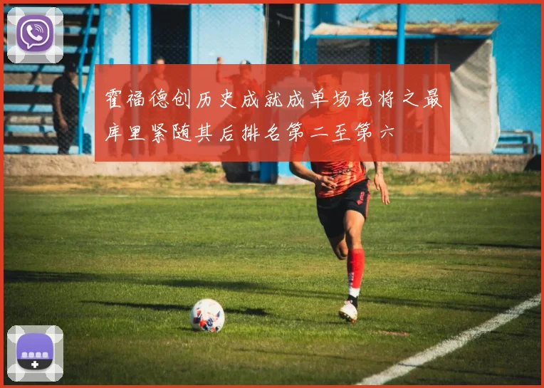 霍福德创历史成就成单场老将之最库里紧随其后排名第二至第六