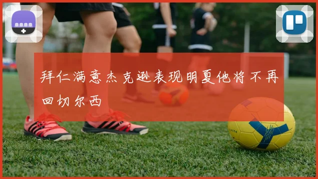 拜仁满意杰克逊表现明夏他将不再回切尔西