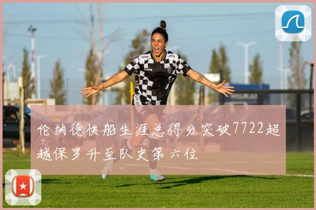 伦纳德快船生涯总得分突破7722超越保罗升至队史第六位